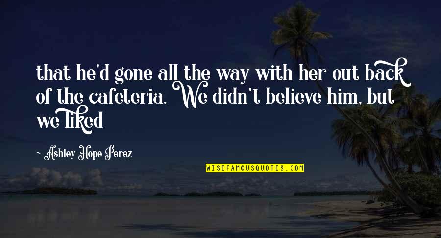 All Hope Gone Quotes By Ashley Hope Perez: that he'd gone all the way with her