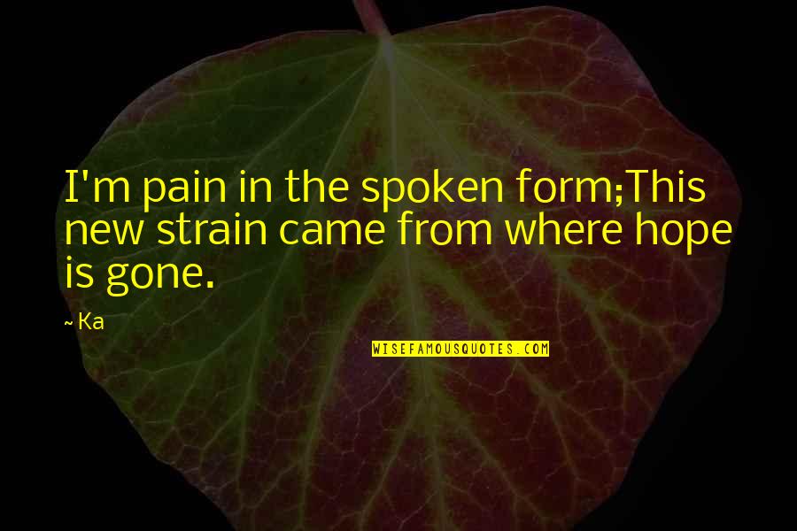 All Hope Gone Quotes By Ka: I'm pain in the spoken form;This new strain