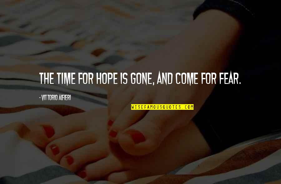 All Hope Gone Quotes By Vittorio Alfieri: The time for hope is gone, and come