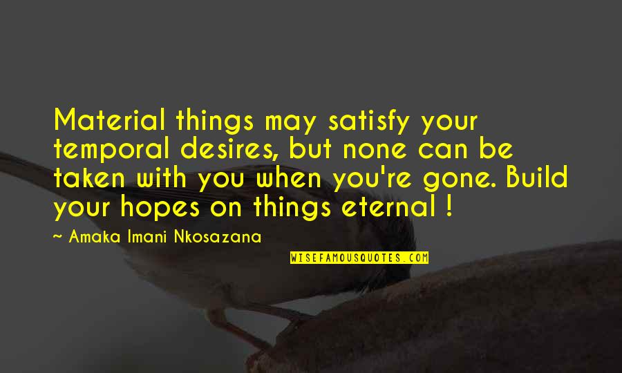 All Hope Is Gone Quotes By Amaka Imani Nkosazana: Material things may satisfy your temporal desires, but