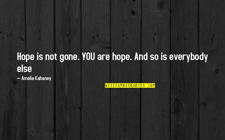 All Hope Is Gone Quotes By Amelia Kahaney: Hope is not gone. YOU are hope. And