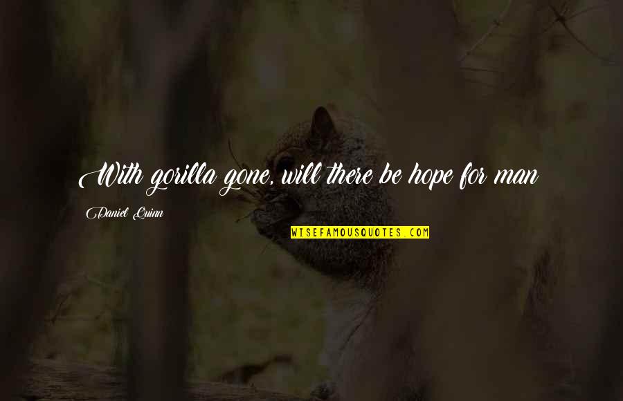 All Hope Is Gone Quotes By Daniel Quinn: With gorilla gone, will there be hope for