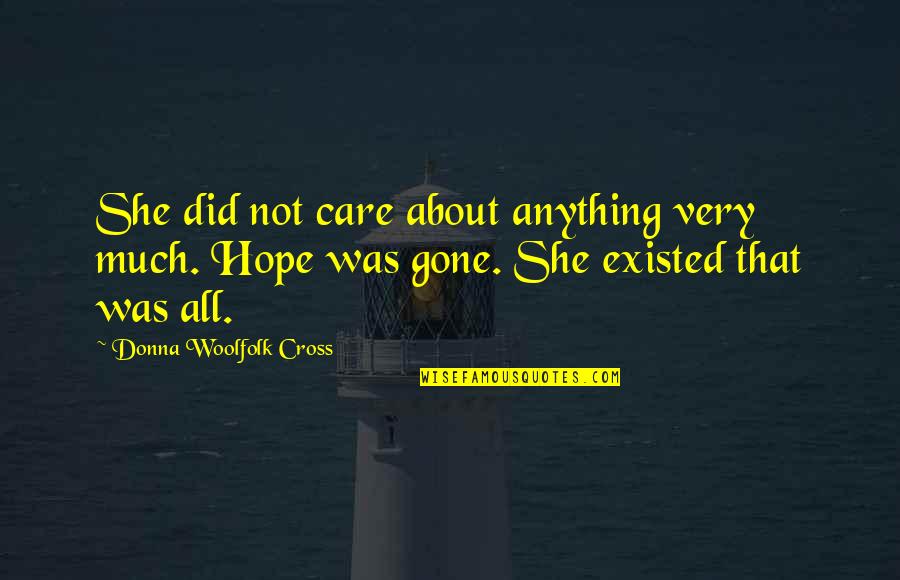 All Hope Is Gone Quotes By Donna Woolfolk Cross: She did not care about anything very much. All Hope Is Gone Quotes By Donna Woolfolk Cross: She did not care about anything very much.