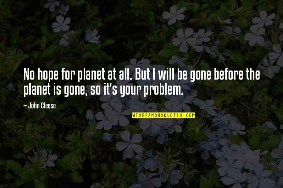 All Hope Is Gone Quotes By John Cleese: No hope for planet at all. But I