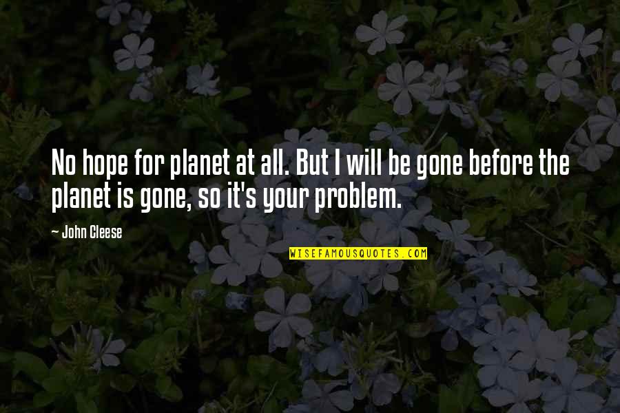 All Hope Is Gone Quotes By John Cleese: No hope for planet at all. But I All Hope Is Gone Quotes By John Cleese: No hope for planet at all. But I