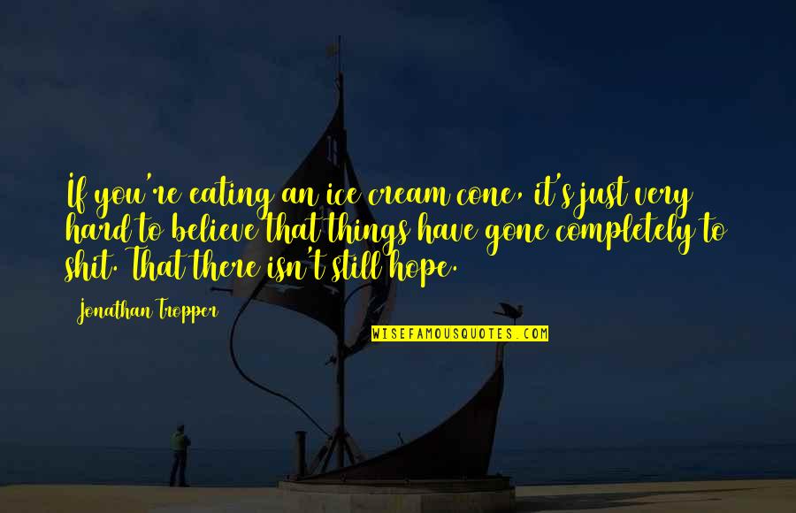 All Hope Is Gone Quotes By Jonathan Tropper: If you're eating an ice cream cone, it's