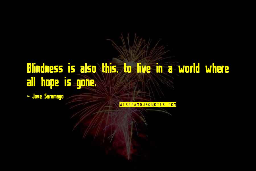 All Hope Is Gone Quotes By Jose Saramago: Blindness is also this, to live in a