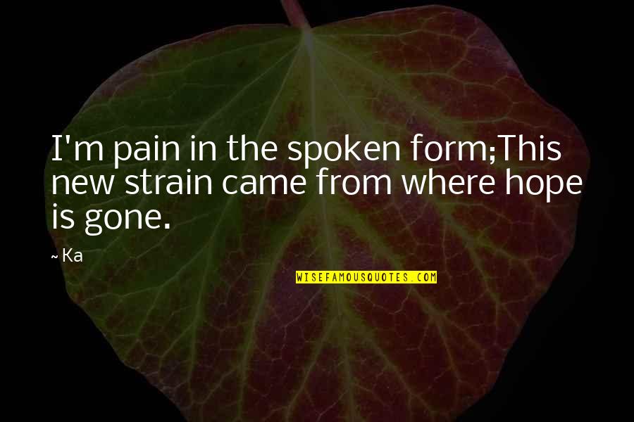 All Hope Is Gone Quotes By Ka: I'm pain in the spoken form;This new strain