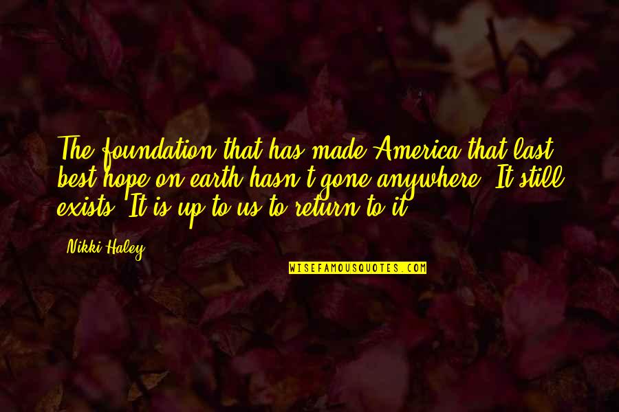 All Hope Is Gone Quotes By Nikki Haley: The foundation that has made America that last,