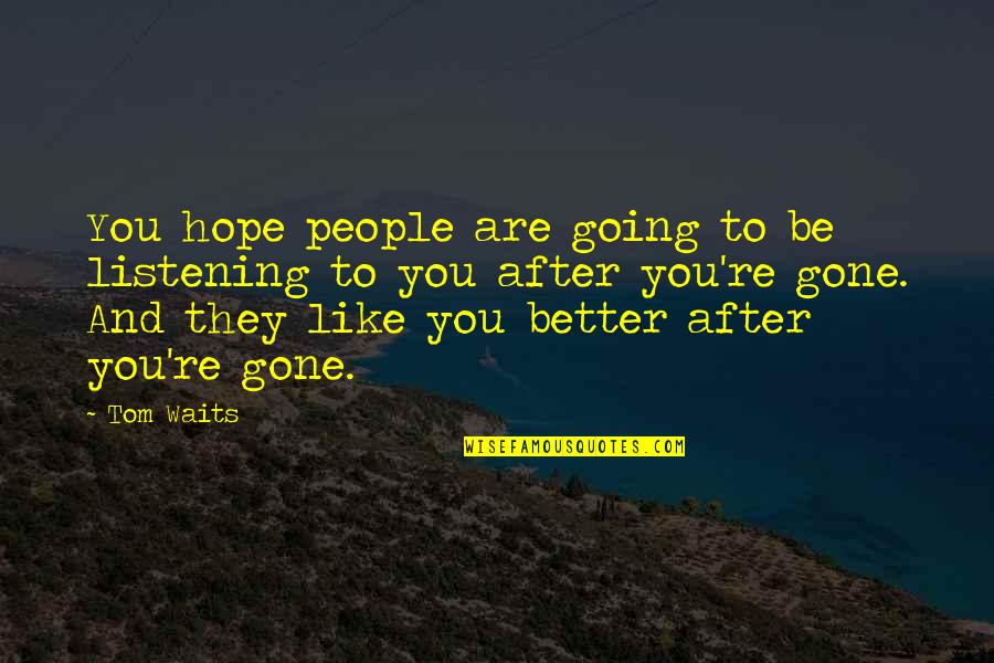 All Hope Is Gone Quotes By Tom Waits: You hope people are going to be listening