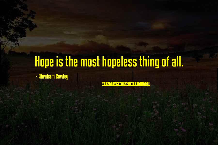 All Hope Quotes By Abraham Cowley: Hope is the most hopeless thing of all.