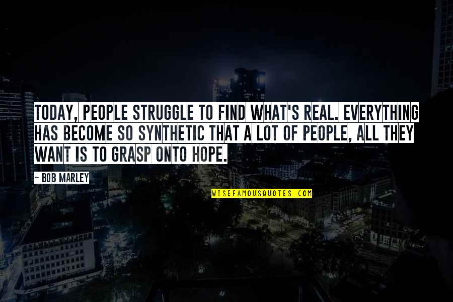 All Hope Quotes By Bob Marley: Today, people struggle to find what's real. Everything