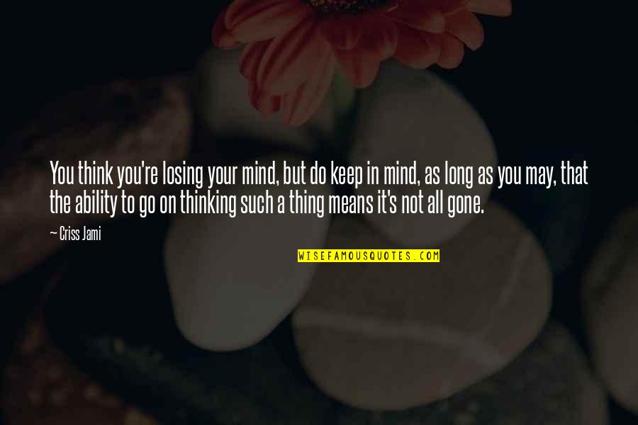 All Hope Quotes By Criss Jami: You think you're losing your mind, but do