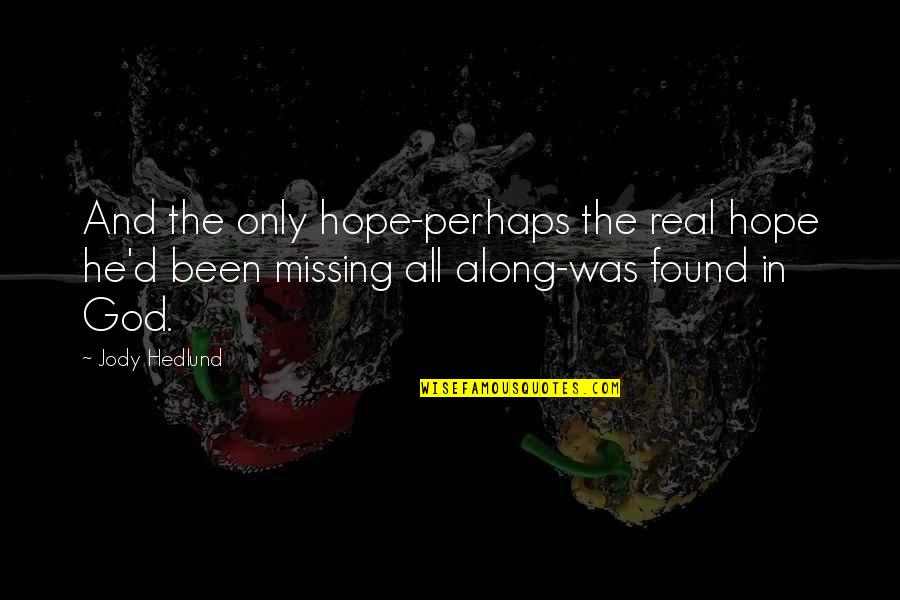 All Hope Quotes By Jody Hedlund: And the only hope-perhaps the real hope he'd