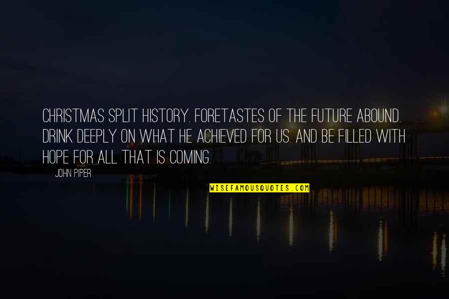 All Hope Quotes By John Piper: Christmas split history. Foretastes of the future abound.