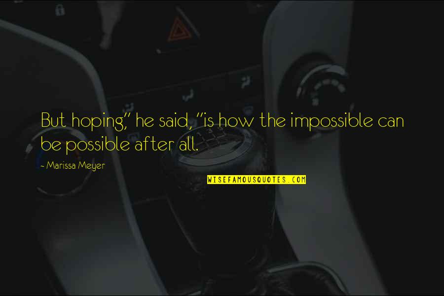 All Hope Quotes By Marissa Meyer: But hoping," he said, "is how the impossible