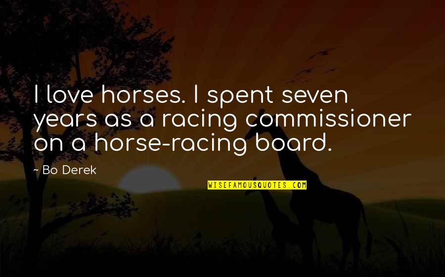 All Horse Racing Quotes By Bo Derek: I love horses. I spent seven years as