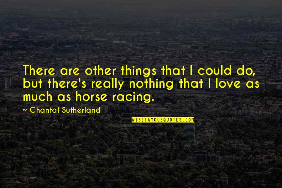 All Horse Racing Quotes By Chantal Sutherland: There are other things that I could do,