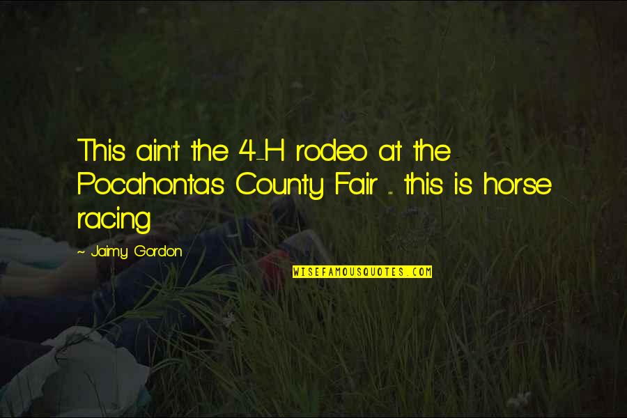 All Horse Racing Quotes By Jaimy Gordon: This ain't the 4-H rodeo at the Pocahontas