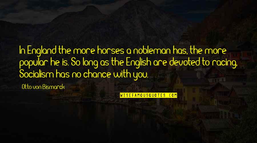 All Horse Racing Quotes By Otto Von Bismarck: In England the more horses a nobleman has,