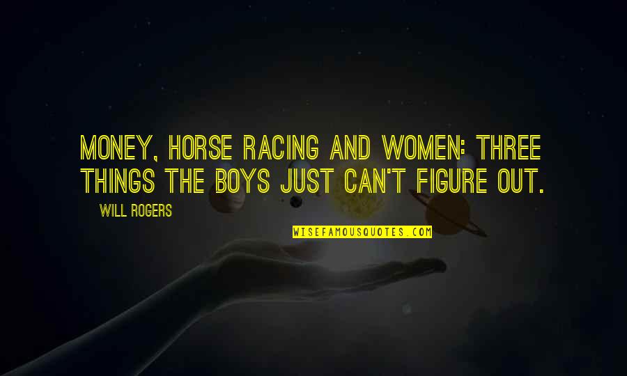 All Horse Racing Quotes By Will Rogers: Money, horse racing and women: three things the
