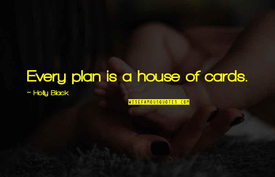 All House Of Cards Quotes By Holly Black: Every plan is a house of cards.
