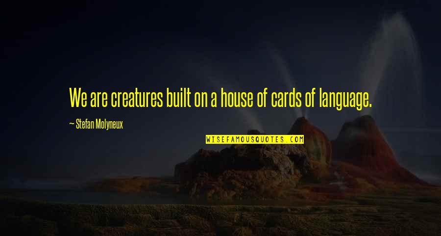 All House Of Cards Quotes By Stefan Molyneux: We are creatures built on a house of