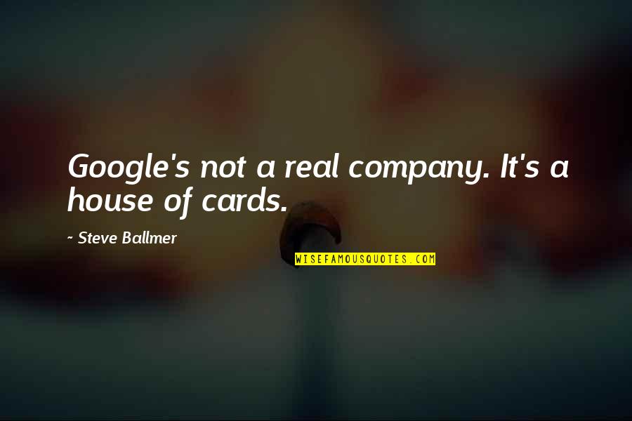 All House Of Cards Quotes By Steve Ballmer: Google's not a real company. It's a house