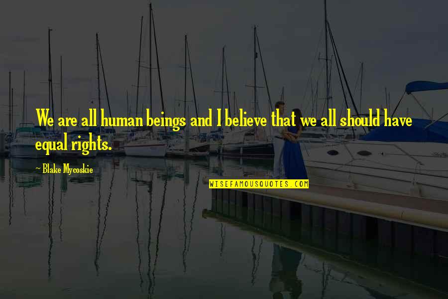 All Human Are Equal Quotes By Blake Mycoskie: We are all human beings and I believe