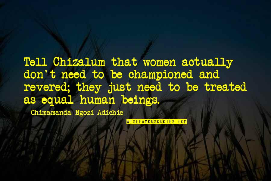 All Human Are Equal Quotes By Chimamanda Ngozi Adichie: Tell Chizalum that women actually don't need to