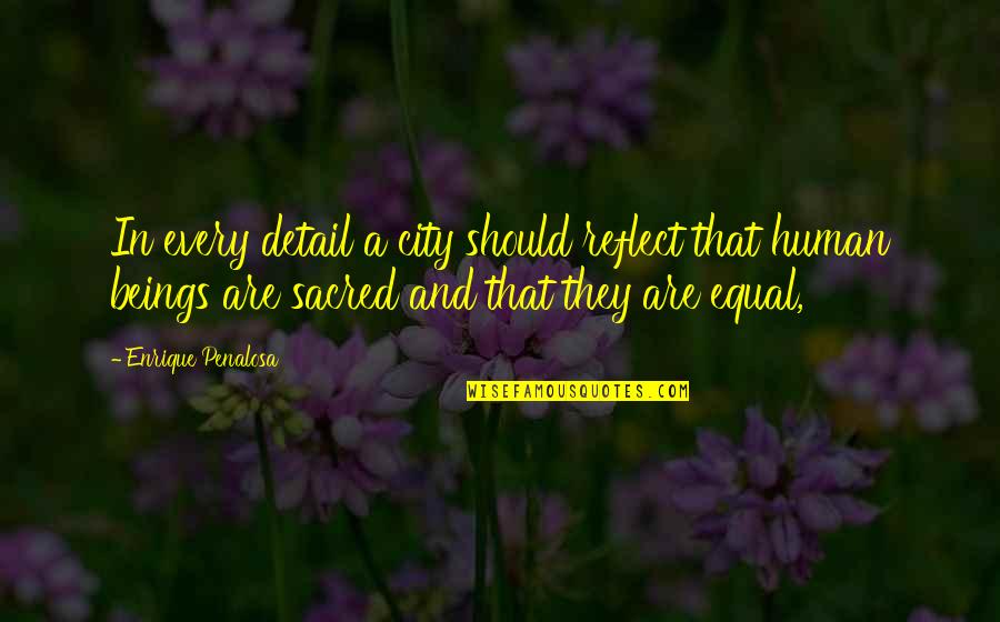 All Human Are Equal Quotes By Enrique Penalosa: In every detail a city should reflect that