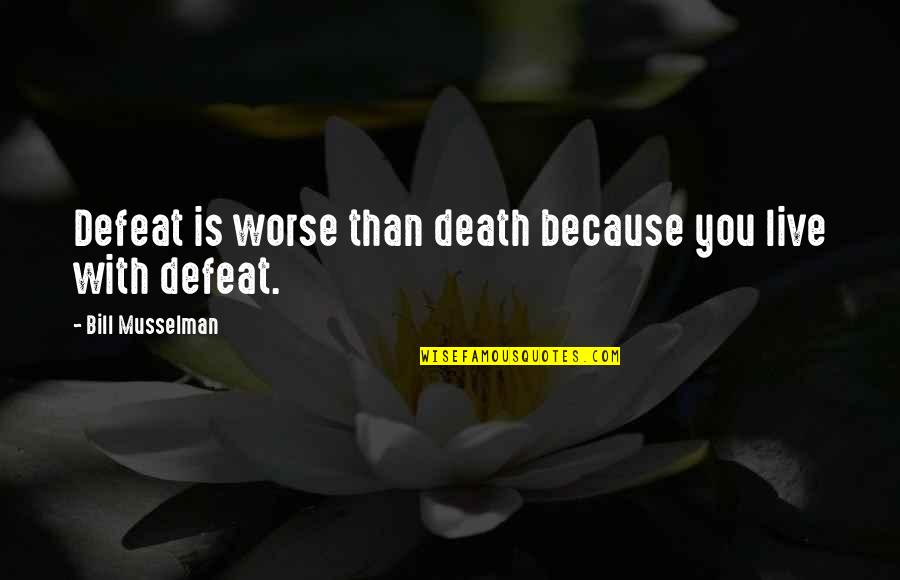 All I Am Is Because Of You Quotes By Bill Musselman: Defeat is worse than death because you live