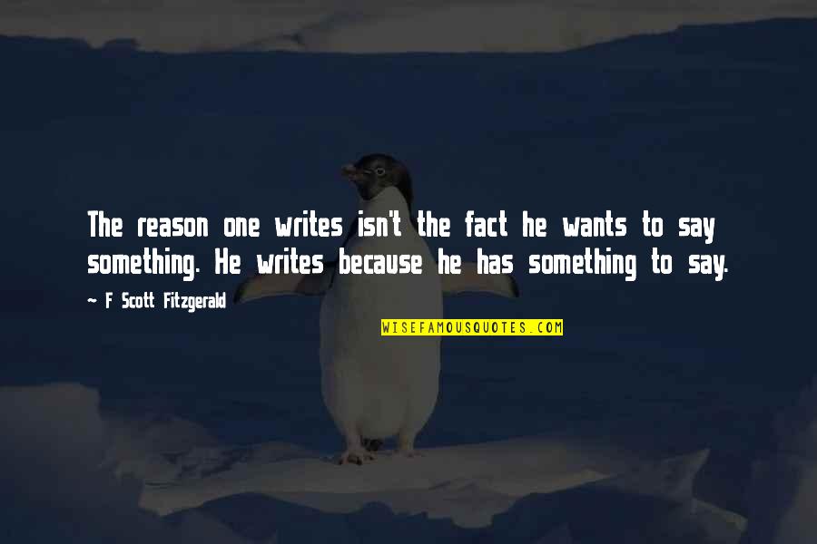 All I Am Is Because Of You Quotes By F Scott Fitzgerald: The reason one writes isn't the fact he