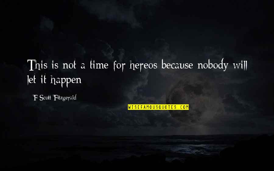 All I Am Is Because Of You Quotes By F Scott Fitzgerald: This is not a time for hereos because