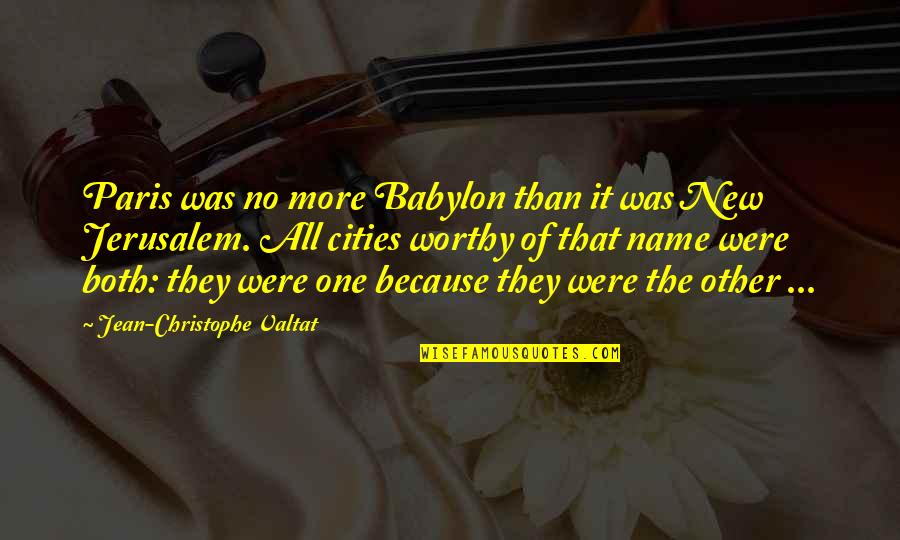 All I Am Is Because Of You Quotes By Jean-Christophe Valtat: Paris was no more Babylon than it was