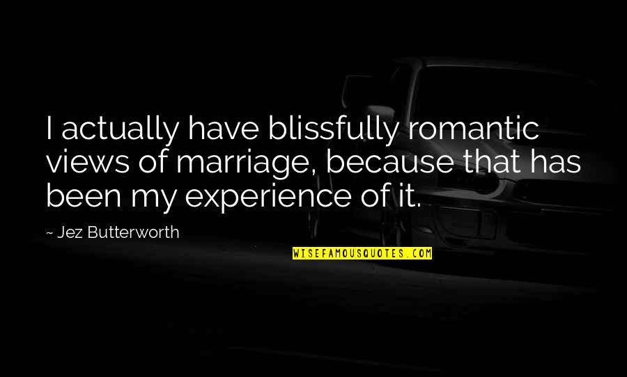 All I Am Is Because Of You Quotes By Jez Butterworth: I actually have blissfully romantic views of marriage,