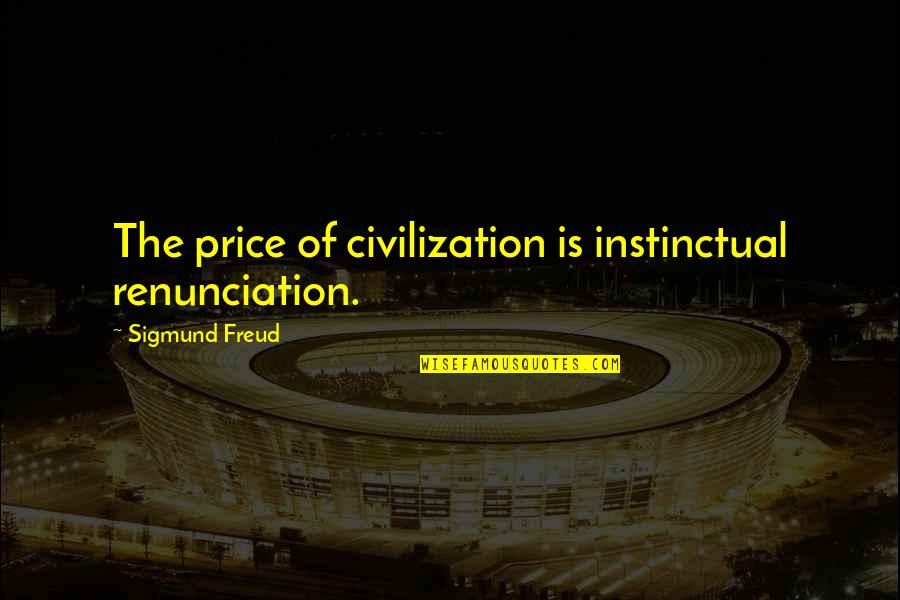 All I Ask For Is Honesty Quotes By Sigmund Freud: The price of civilization is instinctual renunciation.