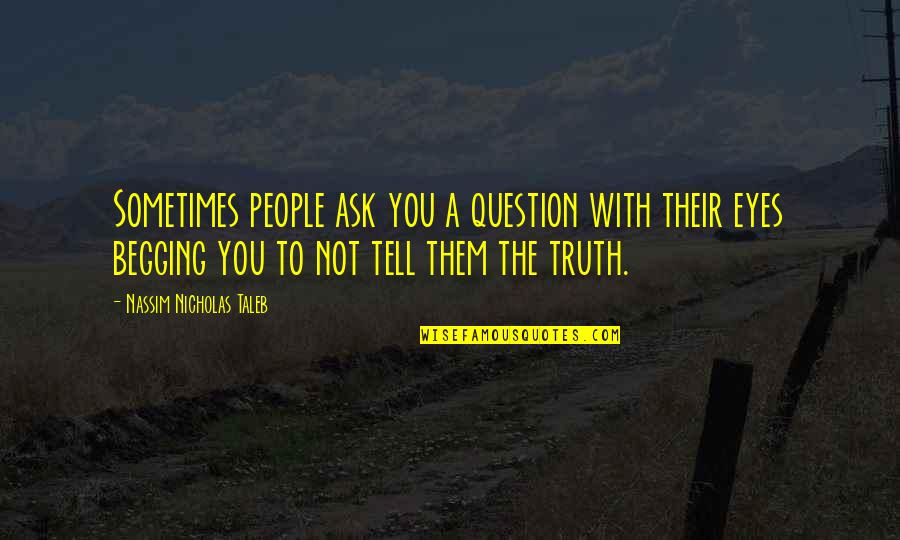 All I Ask For Is The Truth Quotes By Nassim Nicholas Taleb: Sometimes people ask you a question with their All I Ask For Is The Truth Quotes By Nassim Nicholas Taleb: Sometimes people ask you a question with their