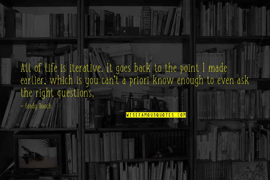 All I Ask Of You Quotes By Grady Booch: All of life is iterative. It goes back