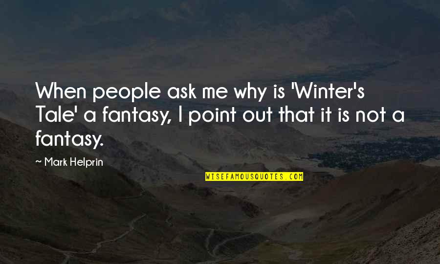 All I Ask Of You Quotes By Mark Helprin: When people ask me why is 'Winter's Tale'