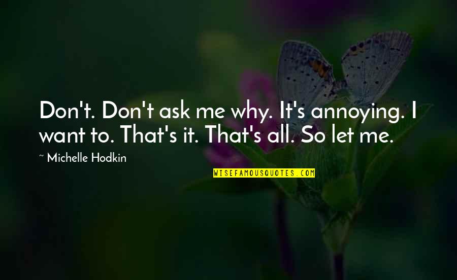 All I Ask Of You Quotes By Michelle Hodkin: Don't. Don't ask me why. It's annoying. I