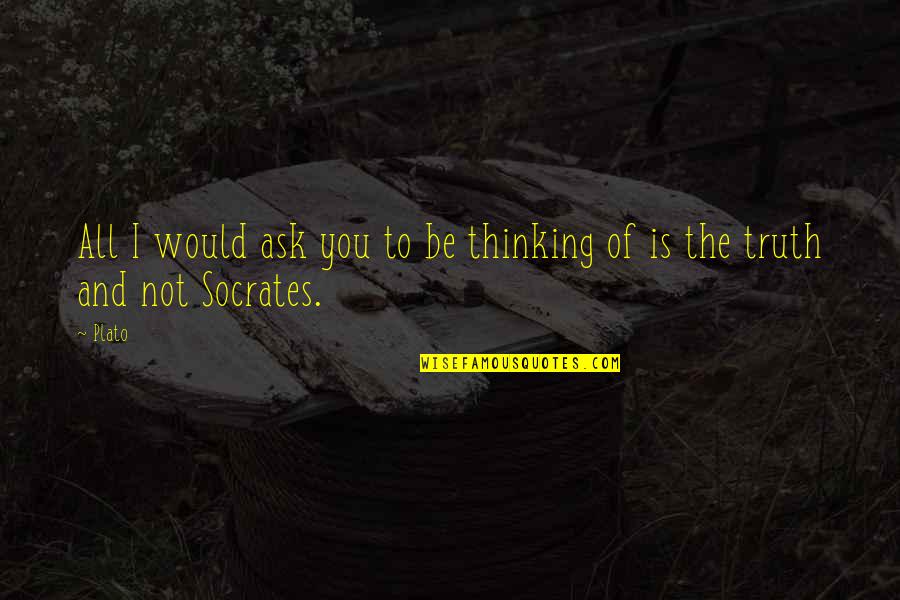 All I Ask Of You Quotes By Plato: All I would ask you to be thinking