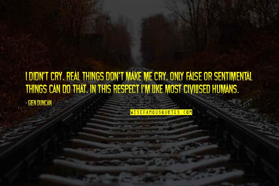 All I Can Do Is Cry Quotes By Glen Duncan: I didn't cry. Real things don't make me