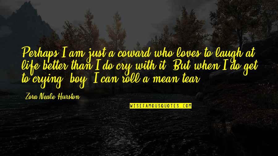 All I Can Do Is Cry Quotes By Zora Neale Hurston: Perhaps I am just a coward who loves
