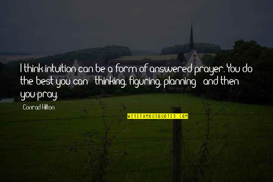 All I Can Do Is Pray Quotes By Conrad Hilton: I think intuition can be a form of