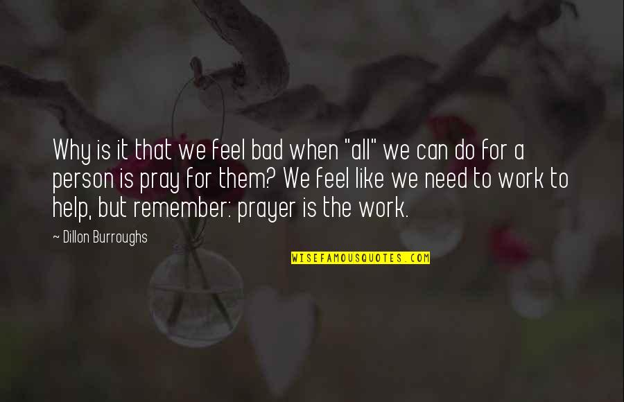 All I Can Do Is Pray Quotes By Dillon Burroughs: Why is it that we feel bad when