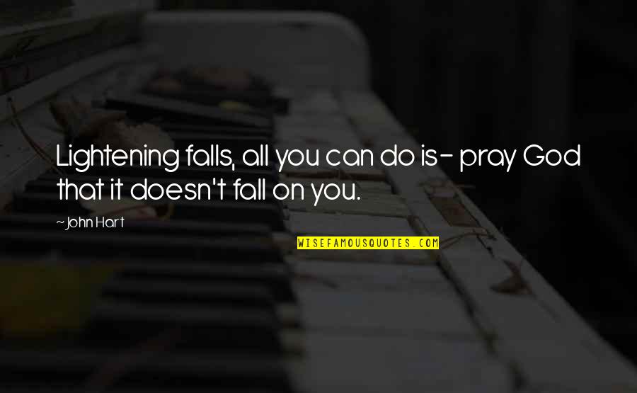 All I Can Do Is Pray Quotes By John Hart: Lightening falls, all you can do is- pray