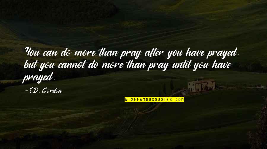 All I Can Do Is Pray Quotes By S.D. Gordon: You can do more than pray after you