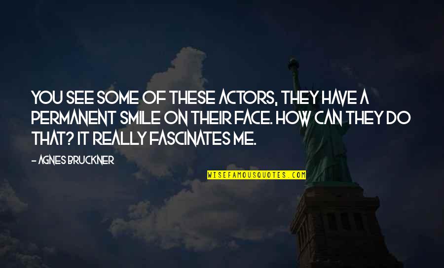 All I Can Do Is Smile Quotes By Agnes Bruckner: You see some of these actors, they have