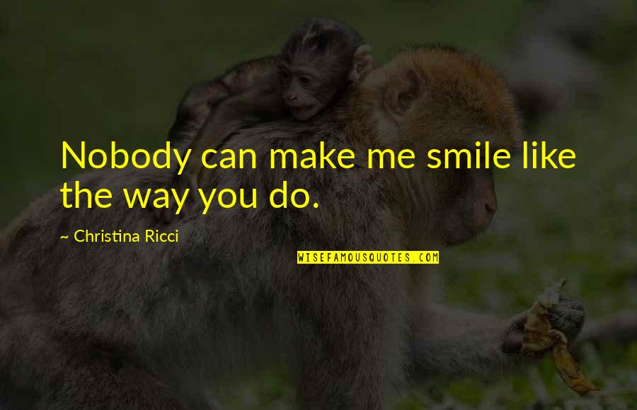 All I Can Do Is Smile Quotes By Christina Ricci: Nobody can make me smile like the way